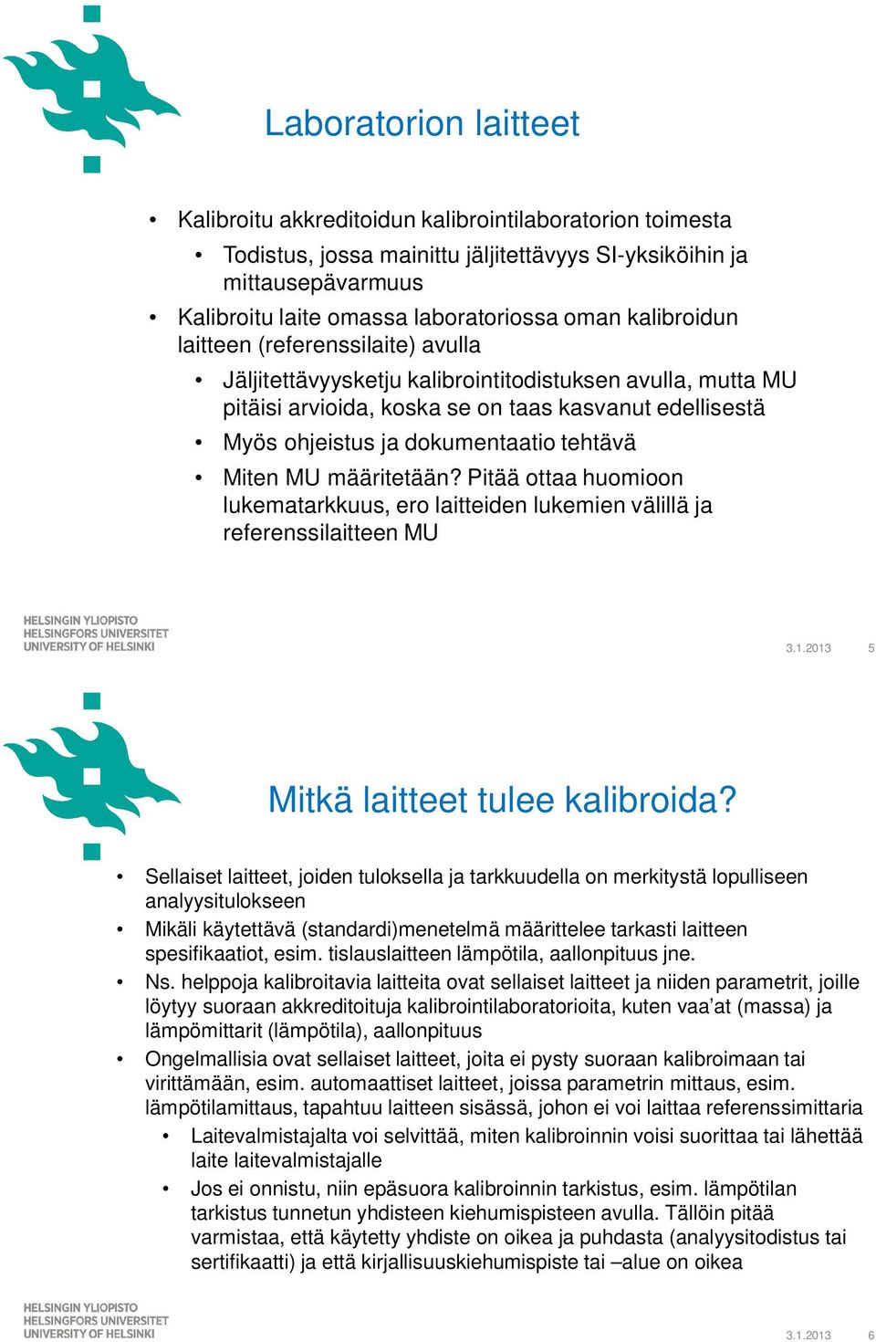 tehtävä Miten MU määritetään? Pitää ottaa huomioon lukematarkkuus, ero laitteiden lukemien välillä ja referenssilaitteen MU 3.1.2013 5 Mitkä laitteet tulee kalibroida?