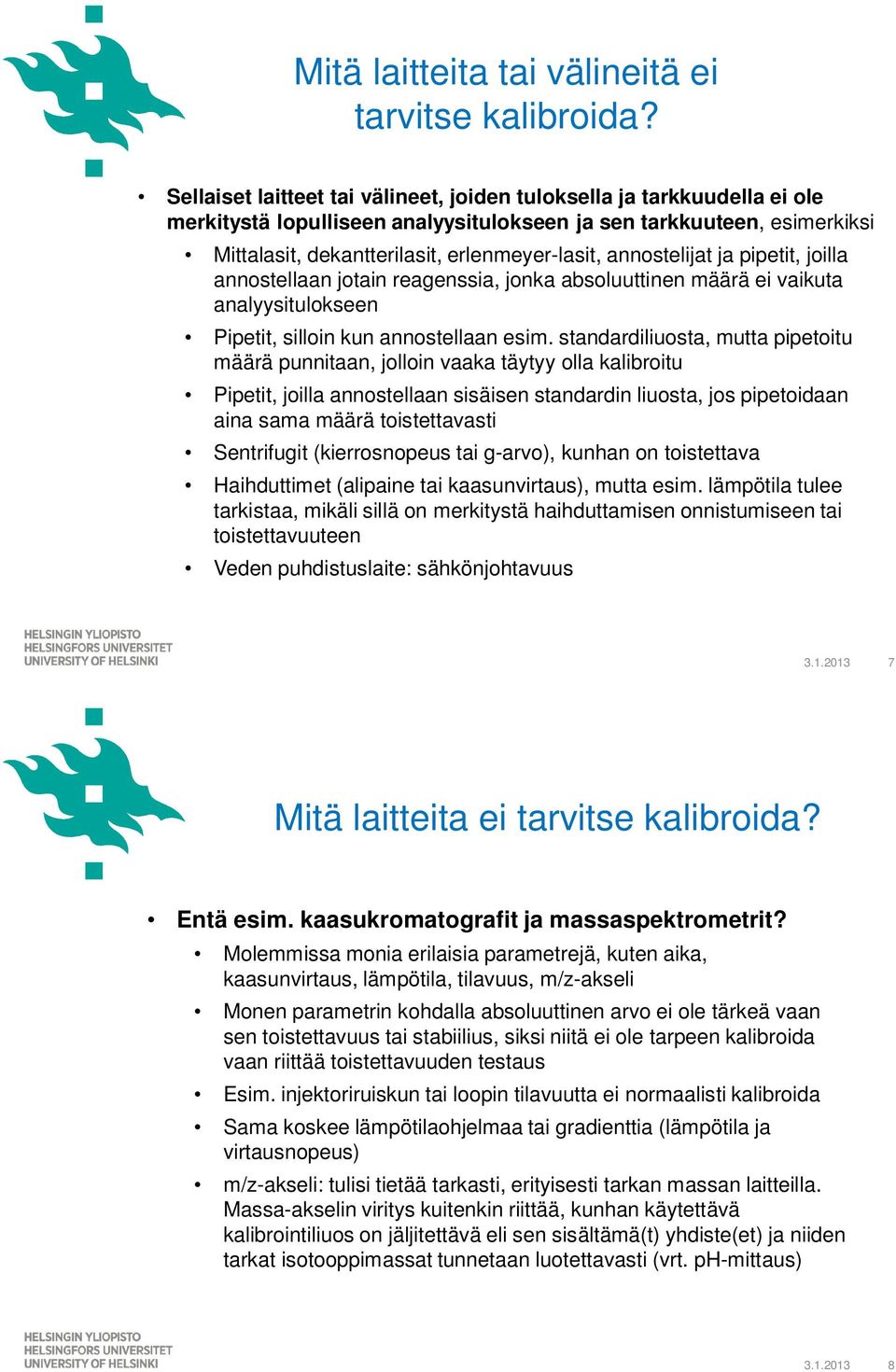 annostelijat ja pipetit, joilla annostellaan jotain reagenssia, jonka absoluuttinen määrä ei vaikuta analyysitulokseen Pipetit, silloin kun annostellaan esim.