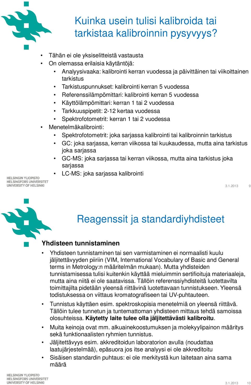 5 vuodessa Referenssilämpömittari: kalibrointi kerran 5 vuodessa Käyttölämpömittari: kerran 1 tai 2 vuodessa Tarkkuuspipetit: 2-12 kertaa vuodessa Spektrofotometrit: kerran 1 tai 2 vuodessa