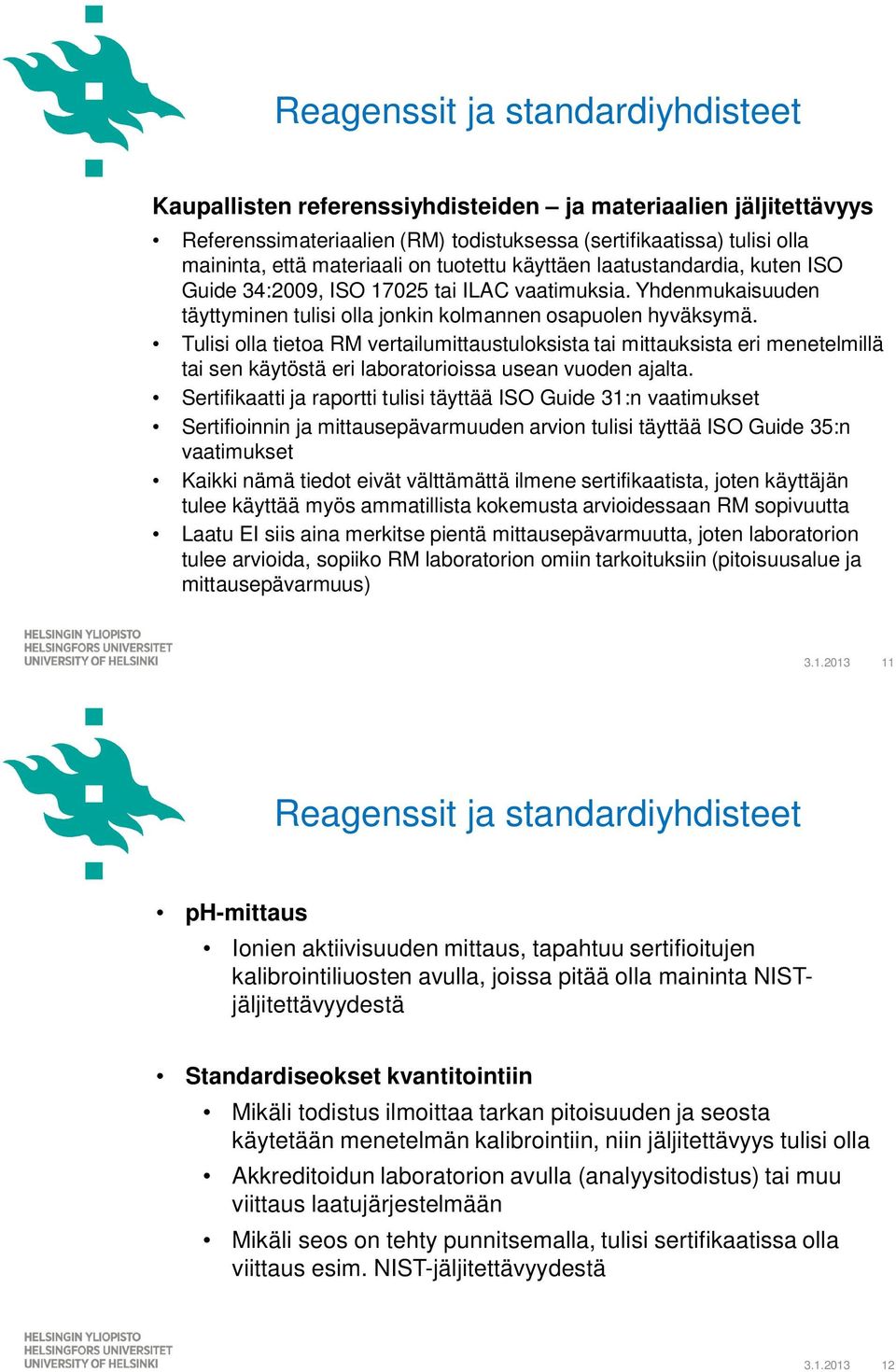 Tulisi olla tietoa RM vertailumittaustuloksista tai mittauksista eri menetelmillä tai sen käytöstä eri laboratorioissa usean vuoden ajalta.