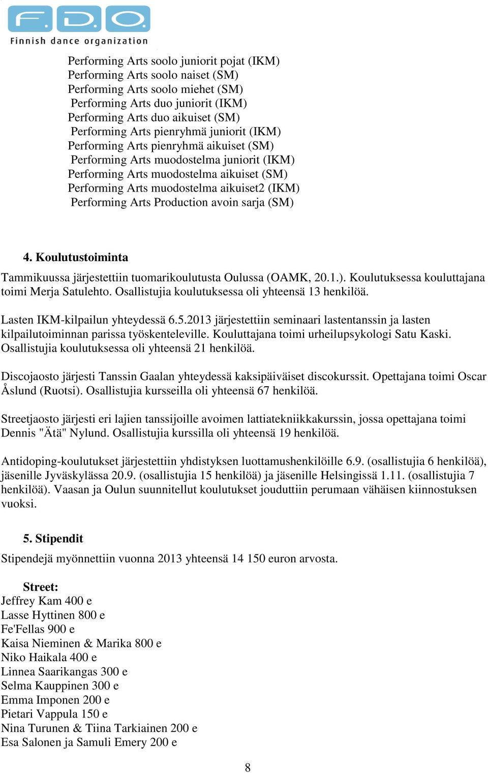 Performing Arts Production avoin sarja (SM) 4. Koulutustoiminta Tammikuussa järjestettiin tuomarikoulutusta Oulussa (OAMK, 20.1.). Koulutuksessa kouluttajana toimi Merja Satulehto.