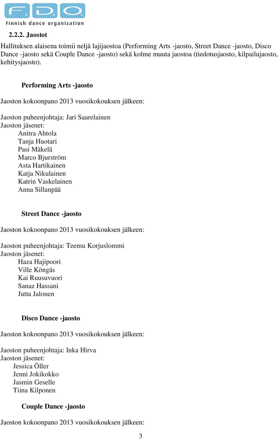 Performing Arts -jaosto Jaoston kokoonpano 2013 vuosikokouksen jälkeen: Jaoston puheenjohtaja: Jari Saarelainen Jaoston jäsenet: Anitra Ahtola Tanja Huotari Pasi Mäkelä Marco Bjurström Asta