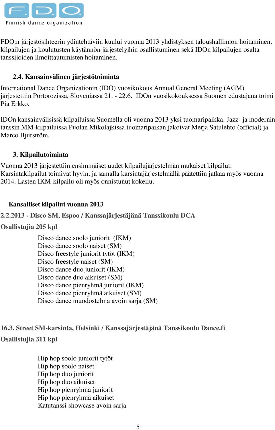 Kansainvälinen järjestötoiminta International Dance Organizationin (IDO) vuosikokous Annual General Meeting (AGM) järjestettiin Portorozissa, Sloveniassa 21. - 22.6.