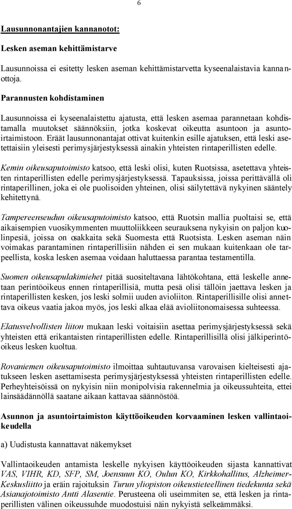 Eräät lausunnonantajat ottivat kuitenkin esille ajatuksen, että leski asetettaisiin yleisesti perimysjärjestyksessä ainakin yhteisten rintaperillisten edelle.