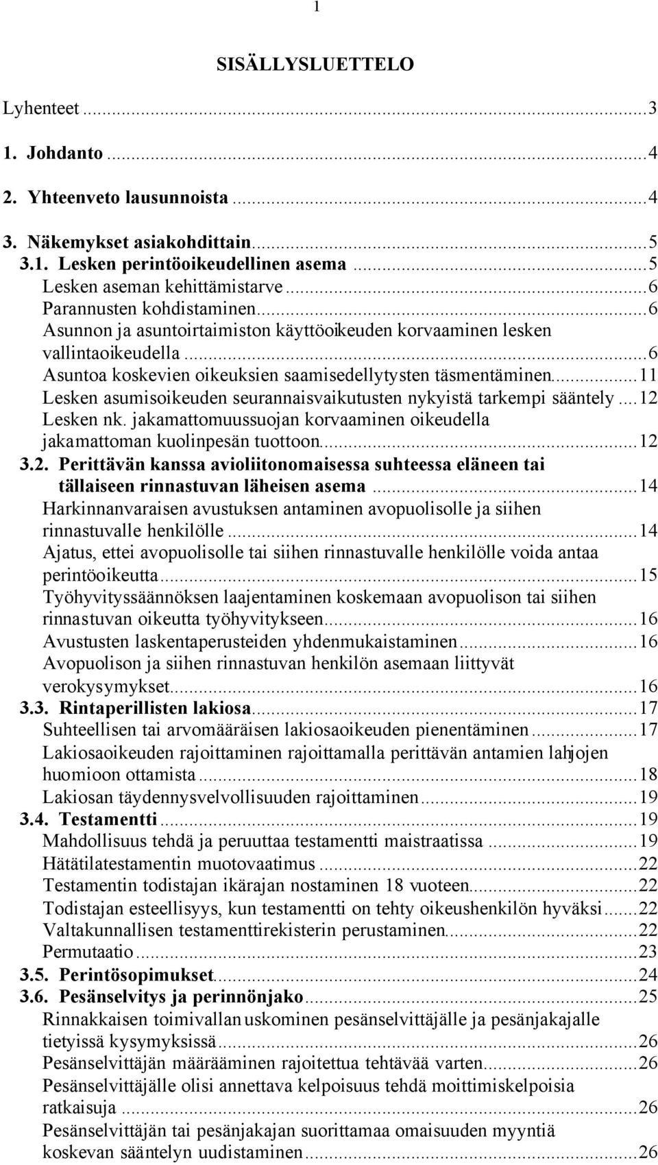 ..11 Lesken asumisoikeuden seurannaisvaikutusten nykyistä tarkempi sääntely...12 Lesken nk. jakamattomuussuojan korvaaminen oikeudella jakamattoman kuolinpesän tuottoon...12 3.2. Perittävän kanssa avioliitonomaisessa suhteessa eläneen tai tällaiseen rinnastuvan läheisen asema.