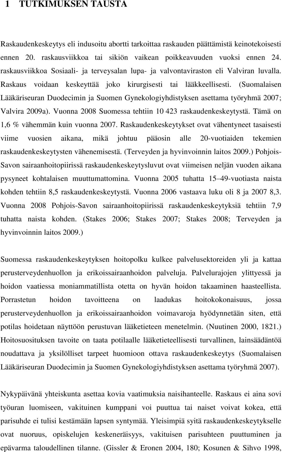 (Suomalaisen Lääkäriseuran Duodecimin ja Suomen Gynekologiyhdistyksen asettama työryhmä 2007; Valvira 2009a). Vuonna 2008 Suomessa tehtiin 10 423 raskaudenkeskeytystä.