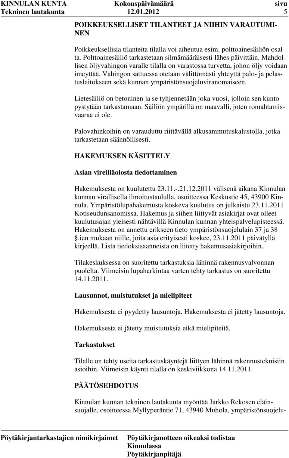 Vahingon sattuessa otetaan välittömästi yhteyttä palo- ja pelastuslaitokseen sekä kunnan ympäristönsuojeluviranomaiseen.