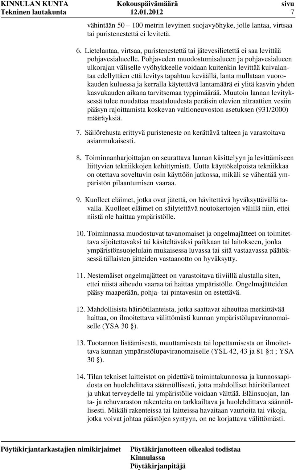 Pohjaveden muodostumisalueen ja pohjavesialueen ulkorajan väliselle vyöhykkeelle voidaan kuitenkin levittää kuivalantaa edellyttäen että levitys tapahtuu keväällä, lanta mullataan vuorokauden