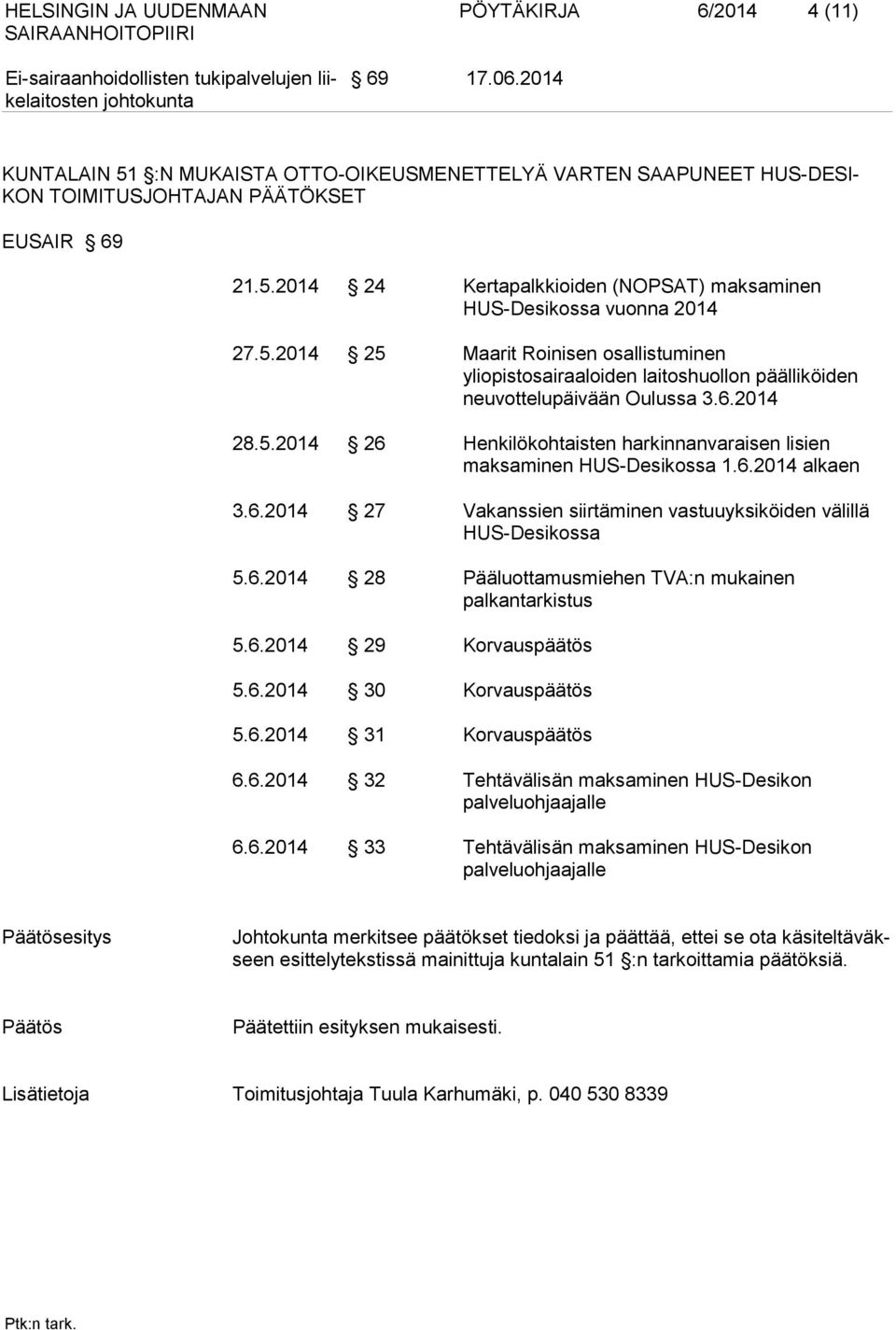 6.2014 alkaen 3.6.2014 27 Vakanssien siirtäminen vastuuyksiköiden välillä HUS-Desikossa 5.6.2014 28 Pääluottamusmiehen TVA:n mukainen palkantarkistus 5.6.2014 29 Korvauspäätös 5.6.2014 30 Korvauspäätös 5.
