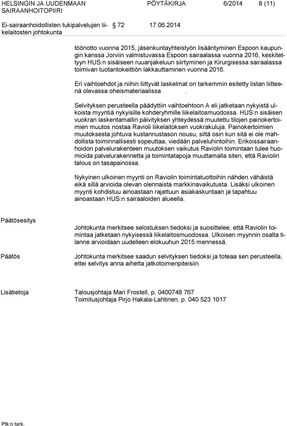 Kirurgisessa sairaalassa toimivan tuotantokeittiön lakkauttaminen vuonna 2016. Eri vaihtoehdot ja niihin liittyvät laskelmat on tarkemmin esitetty listan liitteenä olevassa oheismateriaalissa.