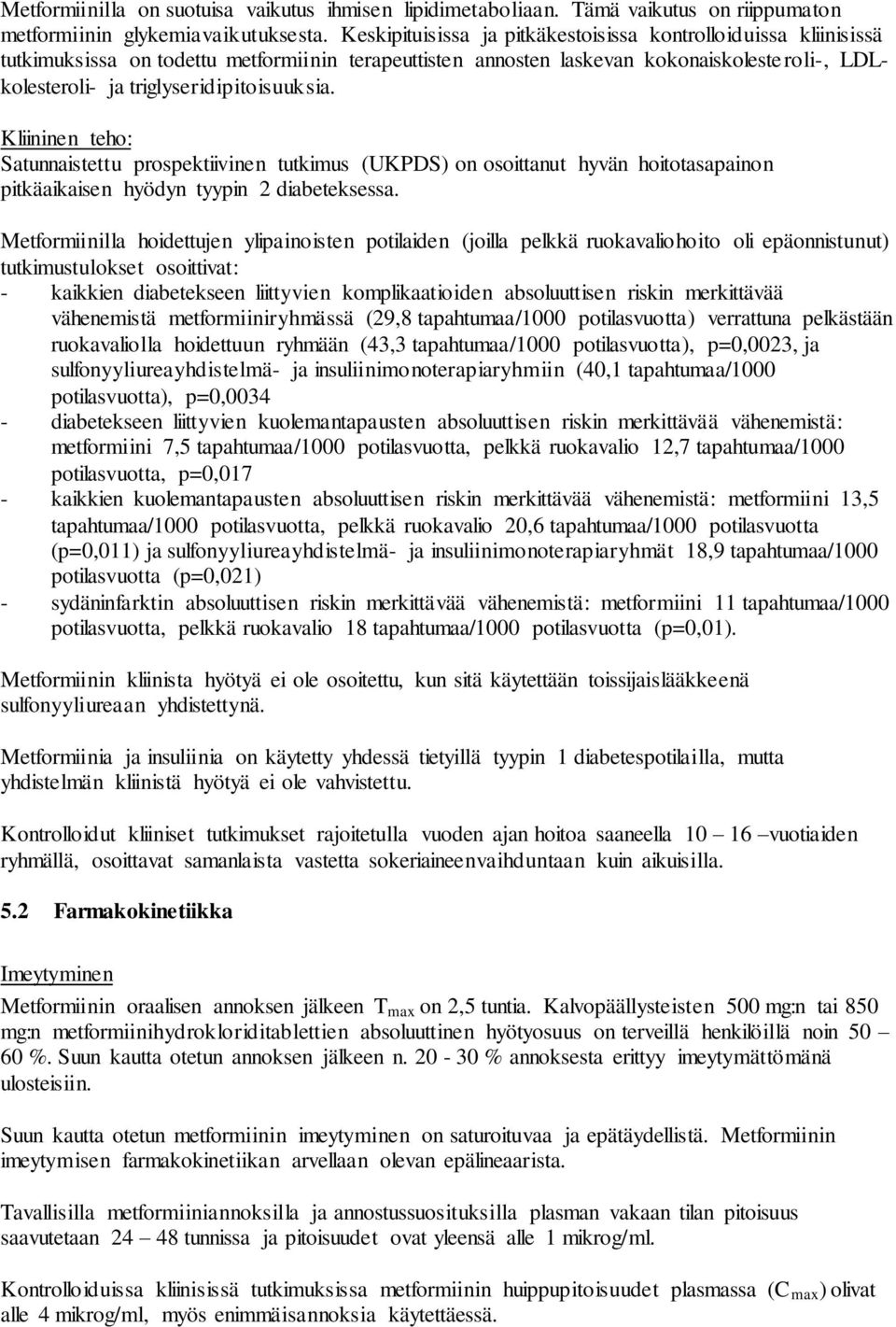 triglyseridipitoisuuksia. Kliininen teho: Satunnaistettu prospektiivinen tutkimus (UKPDS) on osoittanut hyvän hoitotasapainon pitkäaikaisen hyödyn tyypin 2 diabeteksessa.