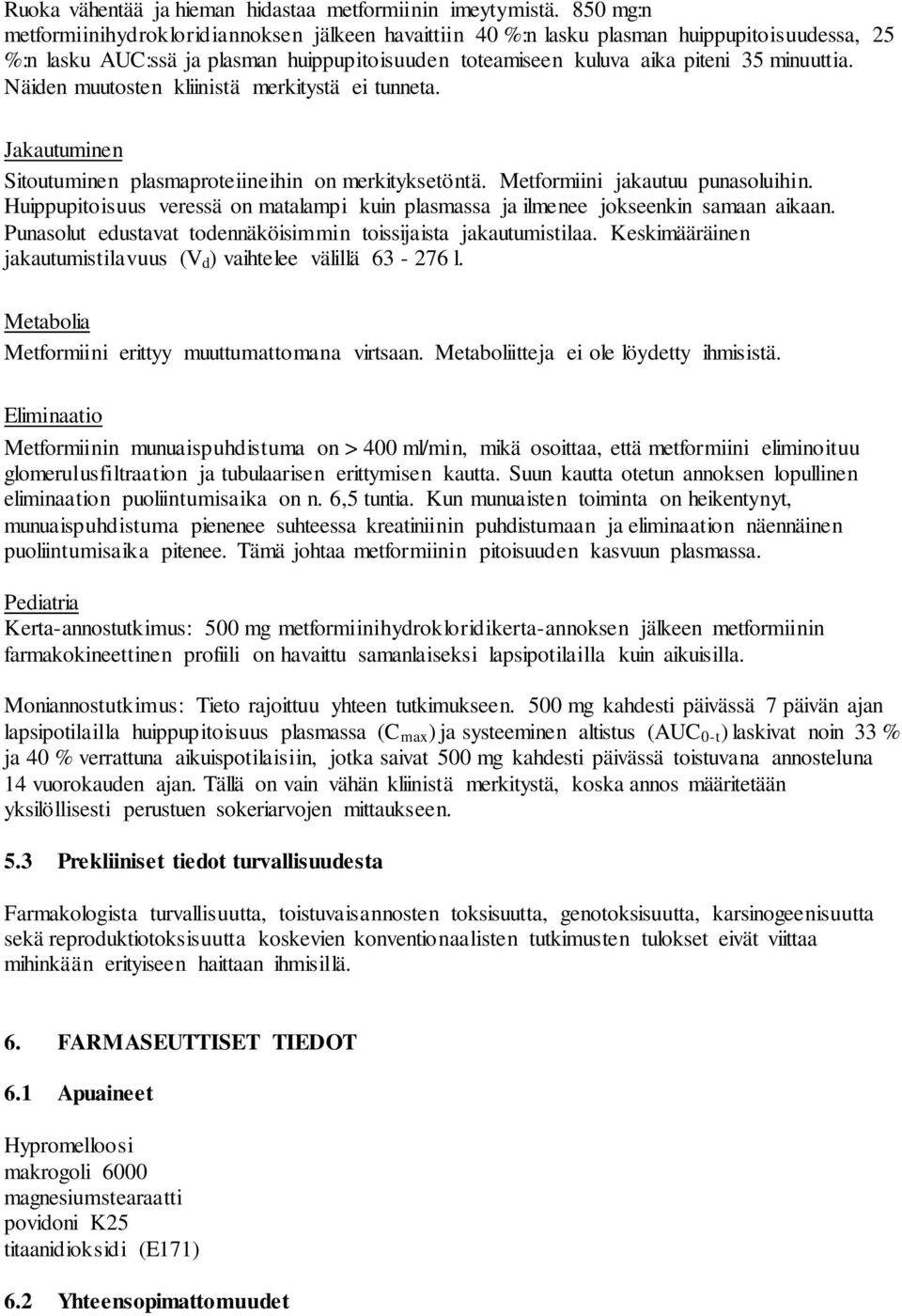 Näiden muutosten kliinistä merkitystä ei tunneta. Jakautuminen Sitoutuminen plasmaproteiineihin on merkityksetöntä. Metformiini jakautuu punasoluihin.