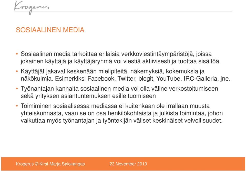 Työnantajan kannalta sosiaalinen media voi olla väline verkostoitumiseen sekä yrityksen asiantuntemuksen esille tuomiseen Toimiminen sosiaalisessa mediassa ei