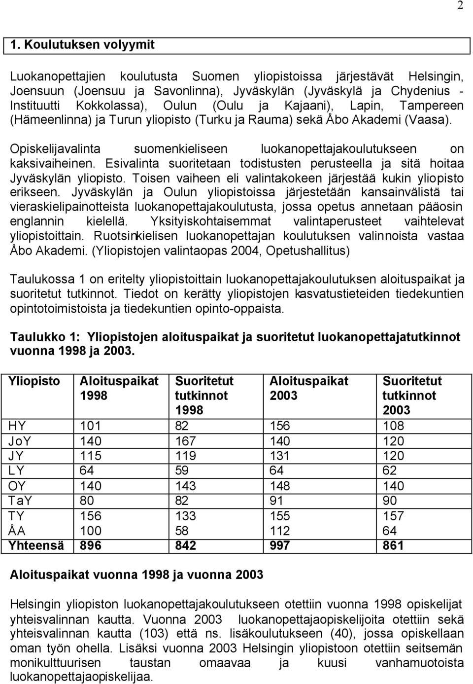 Esivalinta suoritetaan todistusten perusteella ja sitä hoitaa Jyväskylän yliopisto. Toisen vaiheen eli valintakokeen järjestää kukin yliopisto erikseen.