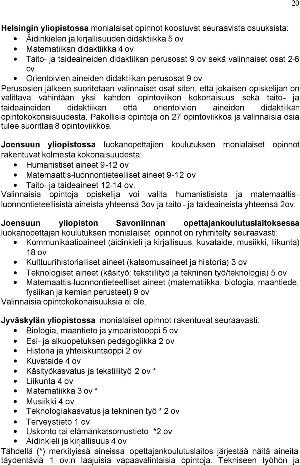 yksi kahden opintoviikon kokonaisuus sekä taito- ja taideaineiden didaktiikan että orientoivien aineiden didaktiikan opintokokonaisuudesta.