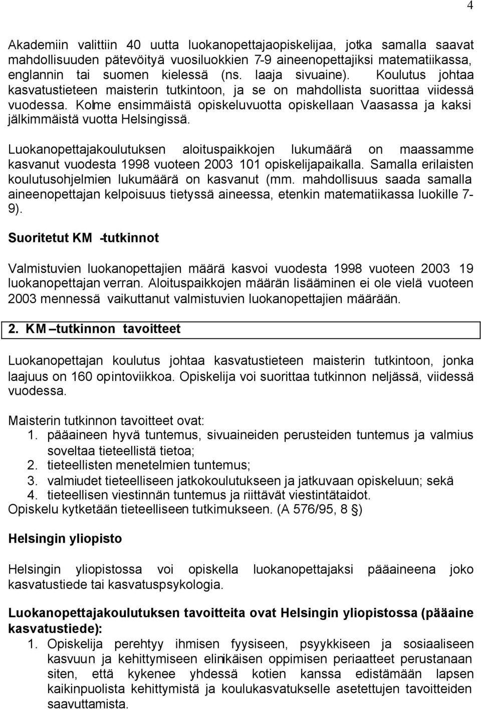 Kolme ensimmäistä opiskeluvuotta opiskellaan Vaasassa ja kaksi jälkimmäistä vuotta Helsingissä.