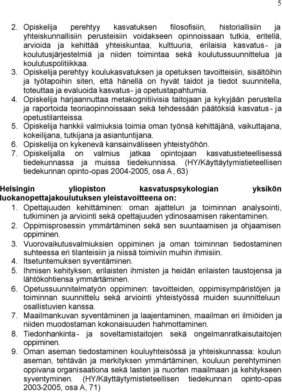 Opiskelija perehtyy koulukasvatuksen ja opetuksen tavoitteisiin, sisältöihin ja työtapoihin siten, että hänellä on hyvät taidot ja tiedot suunnitella, toteuttaa ja evaluoida kasvatus- ja