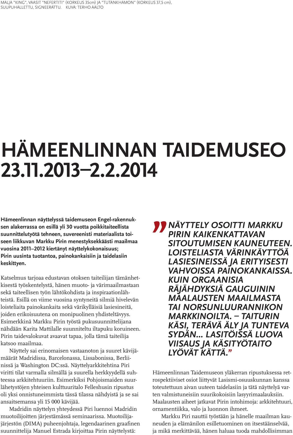 13 2.2.2014 Hämeenlinnan näyttelyssä taidemuseon Engel-rakennuksen alakerrassa on esillä yli 30 vuotta poikkitaiteellista suunnittelutyötä tehneen, suvereenisti materiaalista toiseen liikkuvan Markku