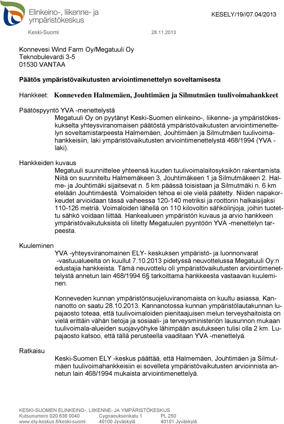 -menettelystä Megatuuli Oy on pyytänyt Keski-Suomen elinkeino-, liikenne- ja ympäristökeskukselta yhteysviranomaisen päätöstä ympäristövaikutusten arviointimenettelyn soveltamistarpeesta Halmemäen,