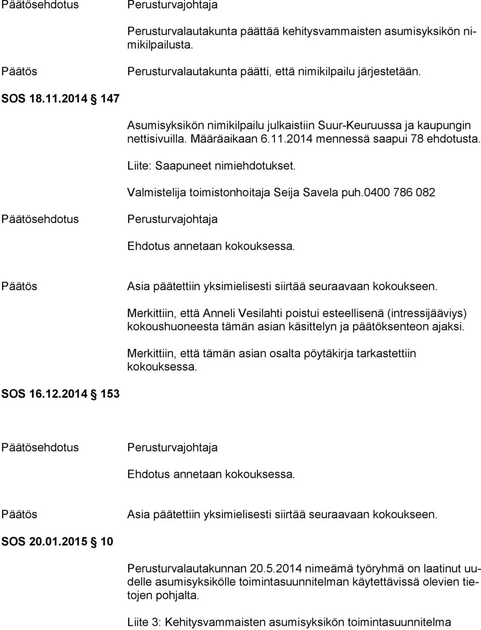 Valmistelija toimistonhoitaja Seija Savela puh.0400 786 082 ehdotus Ehdotus annetaan kokouksessa. Asia päätettiin yksimielisesti siirtää seuraavaan kokoukseen.