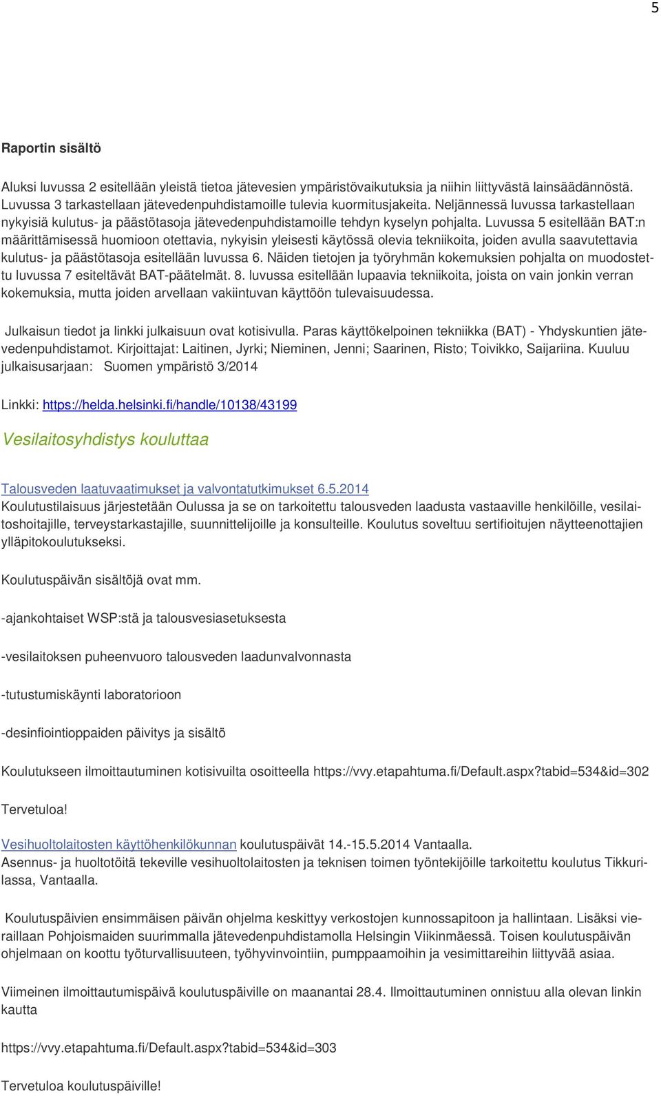 Luvussa 5 esitellään BAT:n määrittämisessä huomioon otettavia, nykyisin yleisesti käytössä olevia tekniikoita, joiden avulla saavutettavia kulutus- ja päästötasoja esitellään luvussa 6.