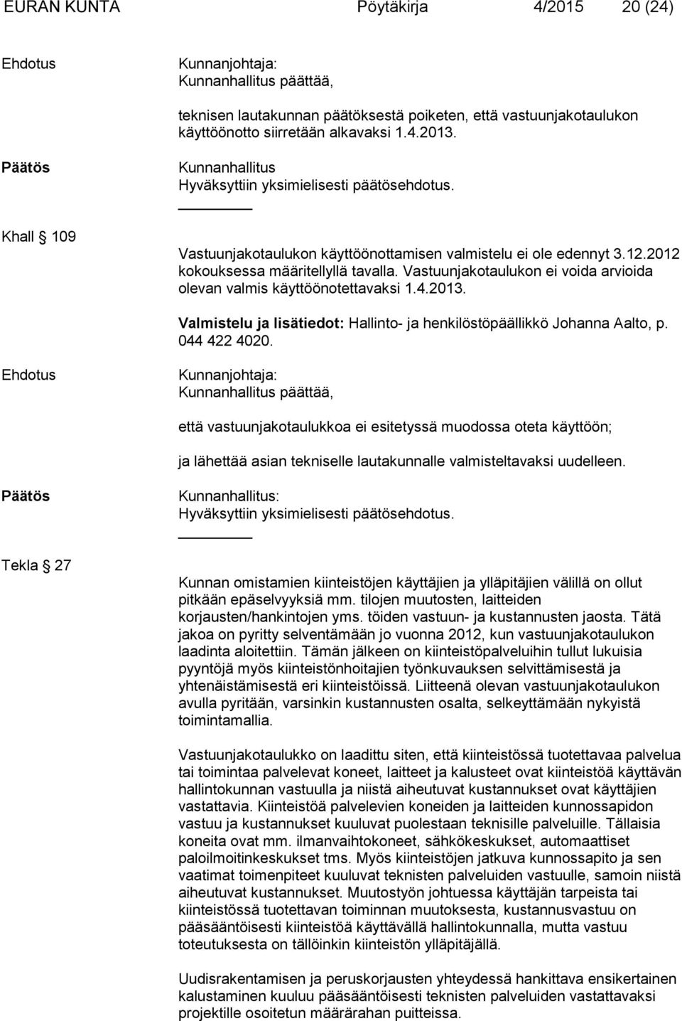Vastuunjakotaulukon ei voida arvioida olevan valmis käyttöönotettavaksi 1.4.2013. Valmistelu ja lisätiedot: Hallinto- ja henkilöstöpäällikkö Johanna Aalto, p. 044 422 4020.