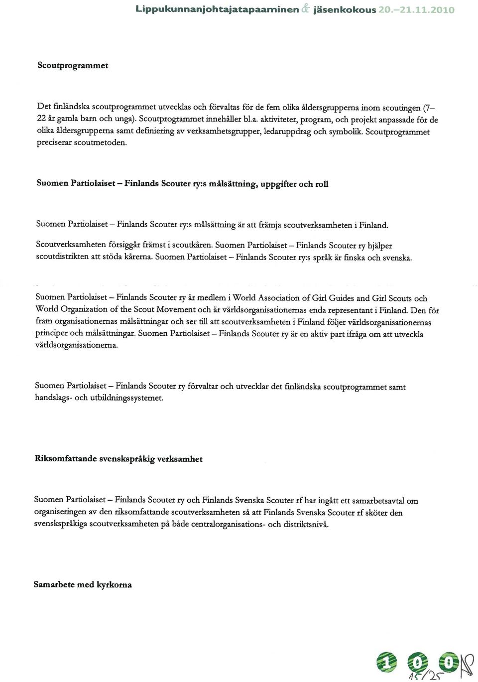 Scoutprogrammet preciserar scoutmetoden. Suomen Partiolaiset Scouter ry:s målsättning, uppgifter och roll Suomen Partiolaiset Scouter ry:s mjsättning är att främja scoutverksamheten i Finland.
