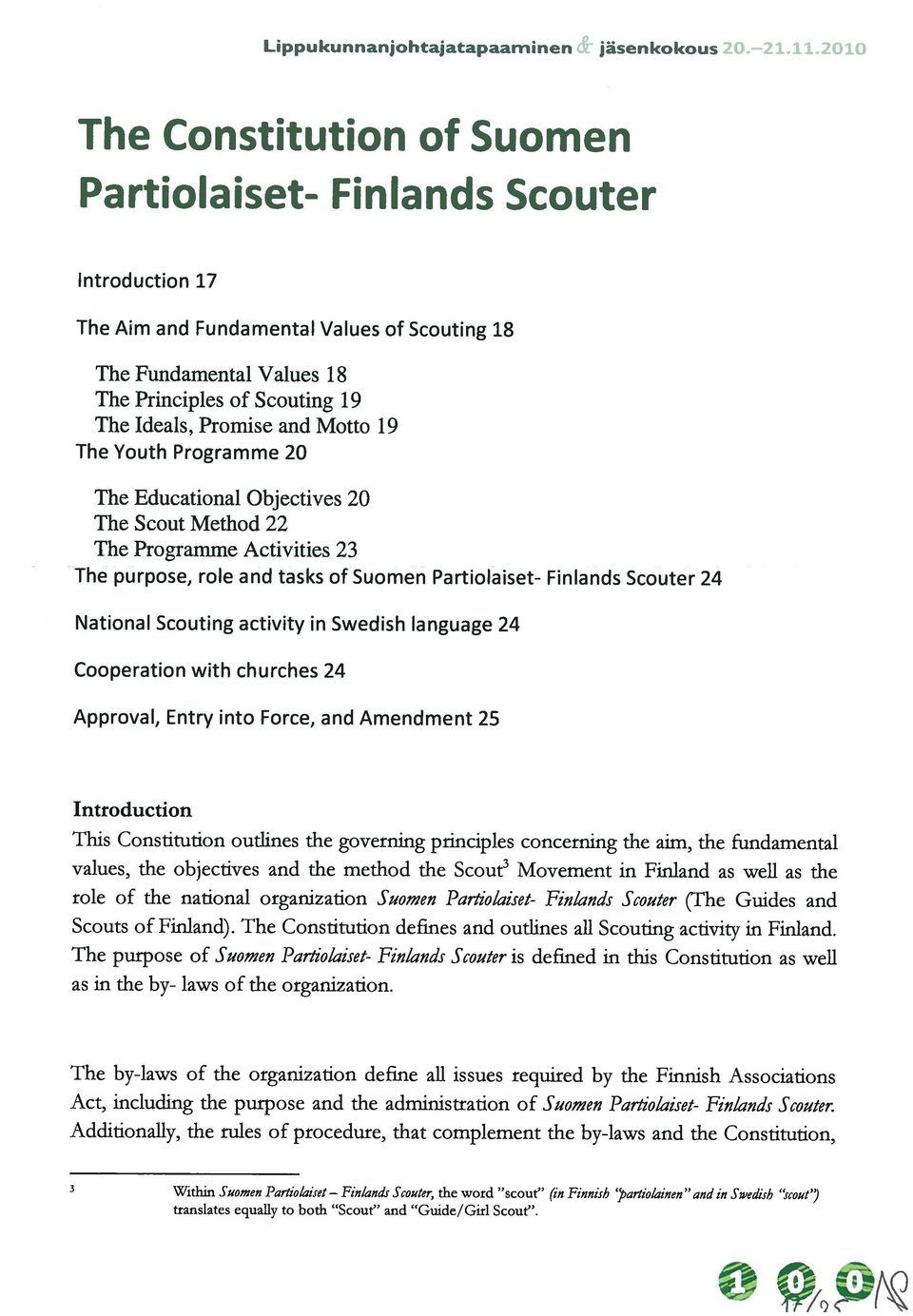Additionally, the rules of procedure, that complement the by-laws and the Constitution, The by-laws of the organization defme ail issues required by the Finnish Associations as in the by- laws of the