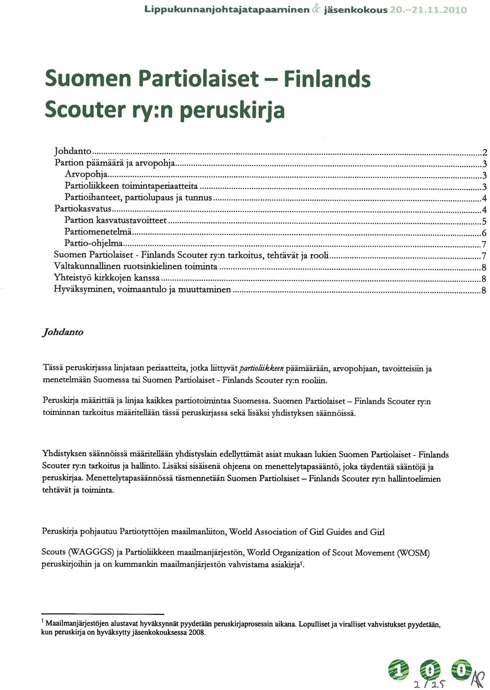 Partiokasvatus 4 Partion kasvatustavoitteet 5 Partiomeneteirna 6 Partio-ohjelma 7 Suomen Partiolaiset - Scouter ry:n tarkoitus, tehtävät ja rooli 7 Valtakunnallinen ruotsinkielinen toimin 8 Yhteistyö