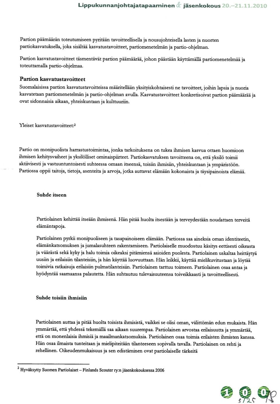 Partion kasvatustavoitteet täsmentävät partion päämäärää, johon päästään käyttämällä partiomenetelmää ja toteuttamalla partio-ohjelmaa.