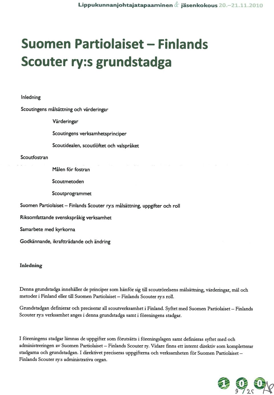 Målen för fostran Scoutmetoden Scoutprogrammet Suomen Partiolaiset Scouter ry:s målsättning, uppgifter och roll Riksomfattande svenskspråkig verksamhet Samarbete med kyrkorna Godkännande,