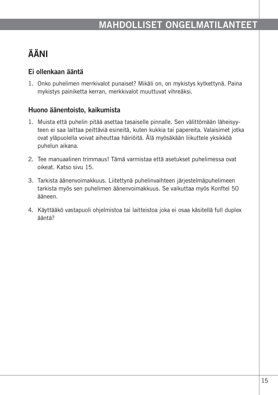 Valaisimet jotka ovat yläpuolella voivat aiheuttaa häiriöitä. Älä myösäkään liikuttele yksikköä puhelun aikana. 2. Tee manuaalinen trimmaus! Tämä varmistaa että asetukset puhelimessa ovat oikeat.