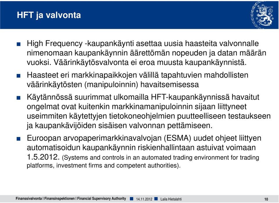 Haasteet eri markkinapaikkojen välillä tapahtuvien mahdollisten väärinkäytösten (manipuloinnin) havaitsemisessa Käytännössä suurimmat ulkomailla HFT-kaupankäynnissä havaitut ongelmat ovat kuitenkin