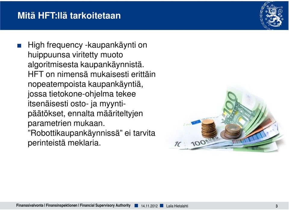 HFT on nimensä mukaisesti erittäin nopeatempoista kaupankäyntiä, jossa tietokone-ohjelma tekee itsenäisesti