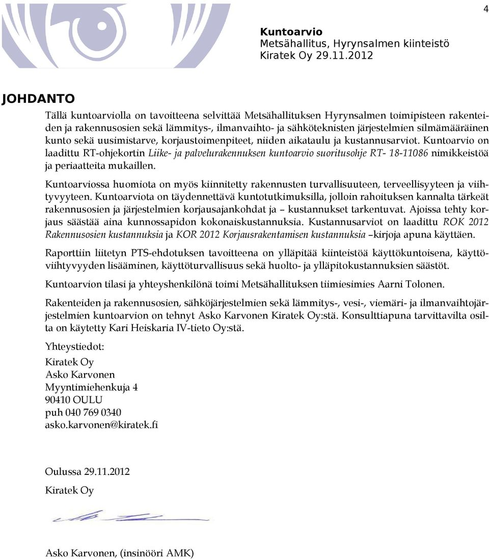 on laadittu RT-ohjekortin Liike- ja palvelurakennuksen kuntoarvio suoritusohje RT- 18-11086 nimikkeistöä ja periaatteita mukaillen.
