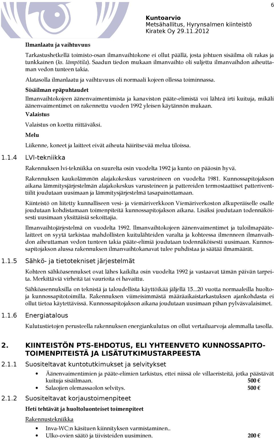 Sisäilman epäpuhtaudet Ilmanvaihtokojeen äänenvaimentimista ja kanaviston pääte-elimistä voi lähteä irti kuituja, mikäli äänenvaimentimet on rakennettu vuoden 1992 yleisen käytännön mukaan.