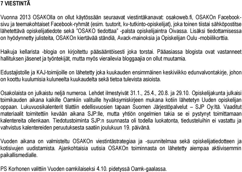 Lisäksi tiedottamisessa on hyödynnetty julisteita, OSAKOn kiertävää ständiä, Avack-mainoksia ja Opiskelijan Oulu -mobiilikorttia.