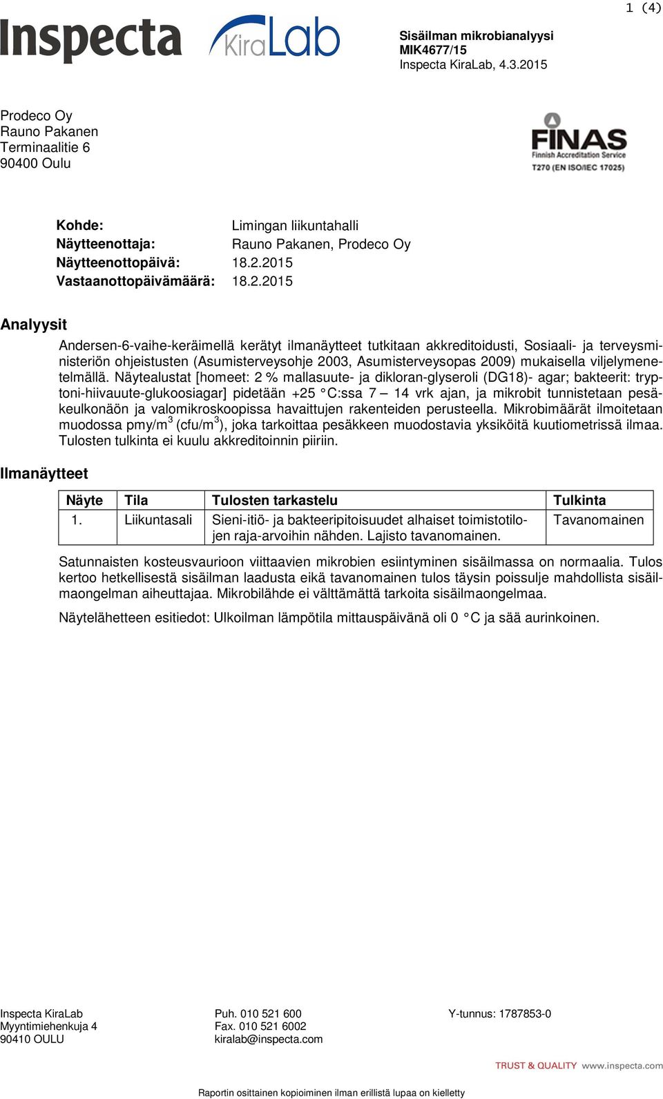 Analyysit Ilmanäytteet Andersen-6-vaihe-keräimellä kerätyt ilmanäytteet tutkitaan akkreditoidusti, Sosiaali- ja terveysministeriön ohjeistusten (Asumisterveysohje 2003, Asumisterveysopas 2009)