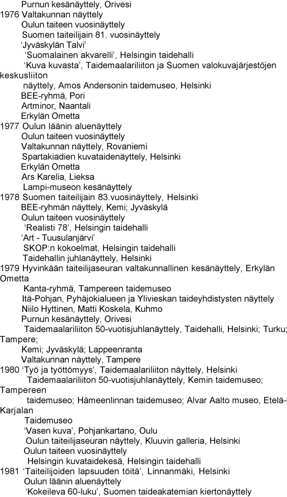 BEE-ryhmä, Pori Artminor, Naantali Erkylän Ometta 1977 Oulun läänin aluenäyttely Valtakunnan näyttely, Rovaniemi Spartakiadien kuvataidenäyttely, Helsinki Erkylän Ometta Ars Karelia, Lieksa