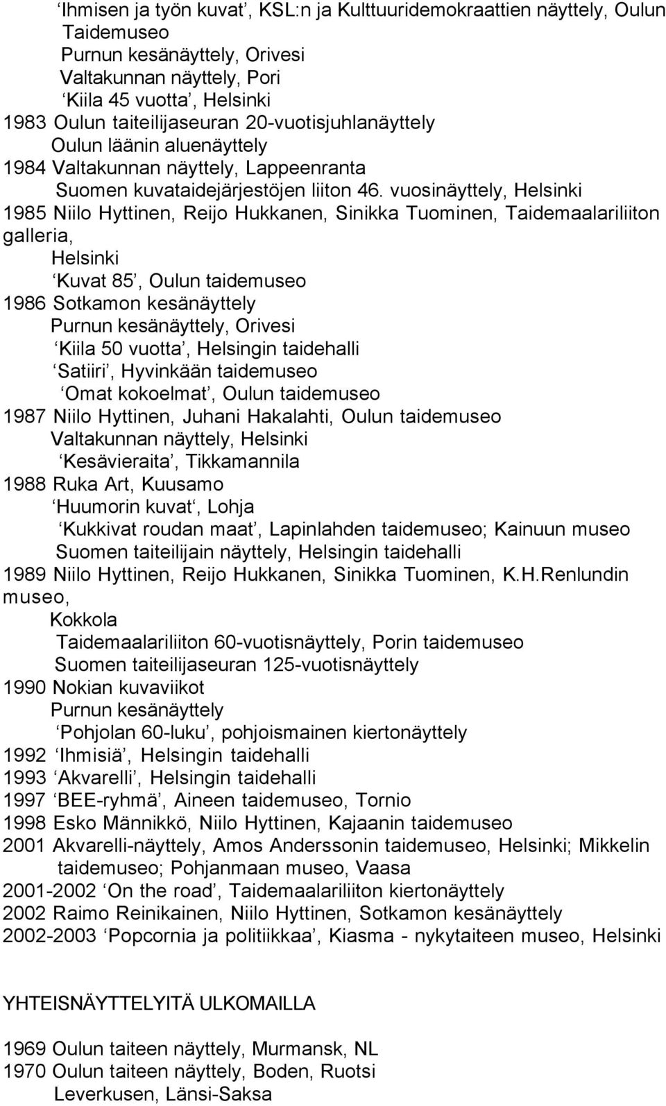 vuosinäyttely, Helsinki 1985 Niilo Hyttinen, Reijo Hukkanen, Sinikka Tuominen, Taidemaalariliiton galleria, Helsinki Kuvat 85, Oulun taidemuseo 1986 Sotkamon kesänäyttely Kiila 50 vuotta, Helsingin