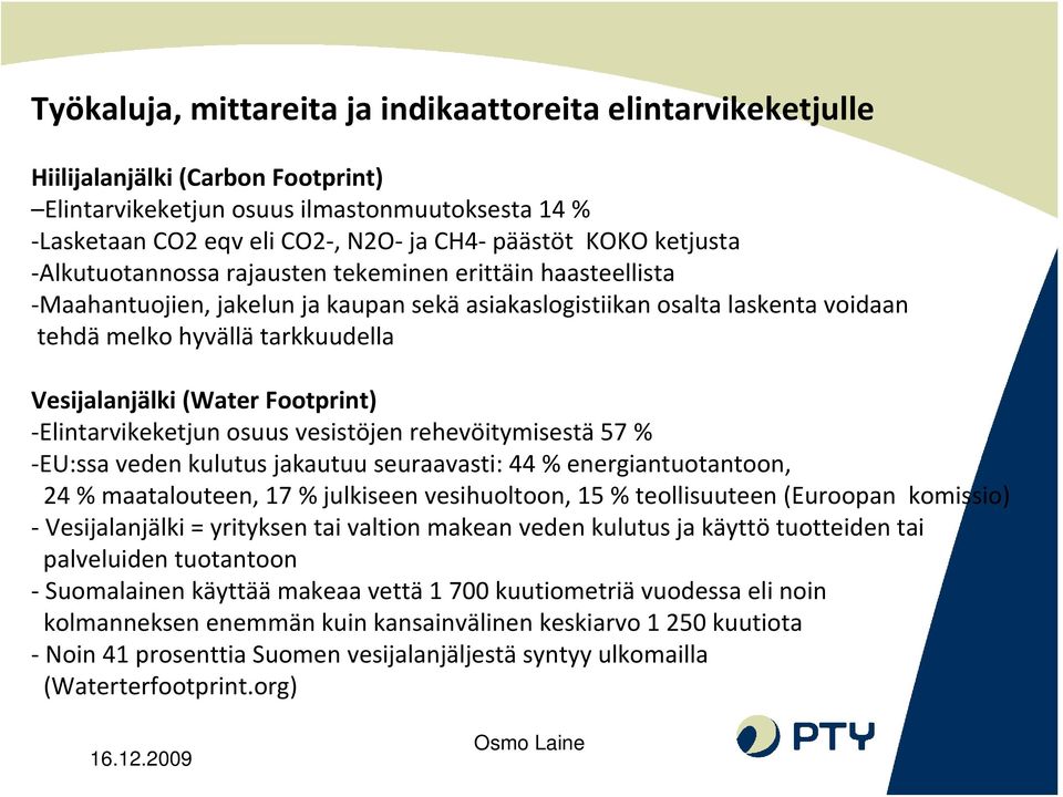 (Water Footprint) Elintarvikeketjun osuus vesistöjen rehevöitymisestä 57 % EU:ssa veden kulutus jakautuu seuraavasti: 44 % energiantuotantoon, 24 % maatalouteen, 17 % julkiseen vesihuoltoon, 15 %