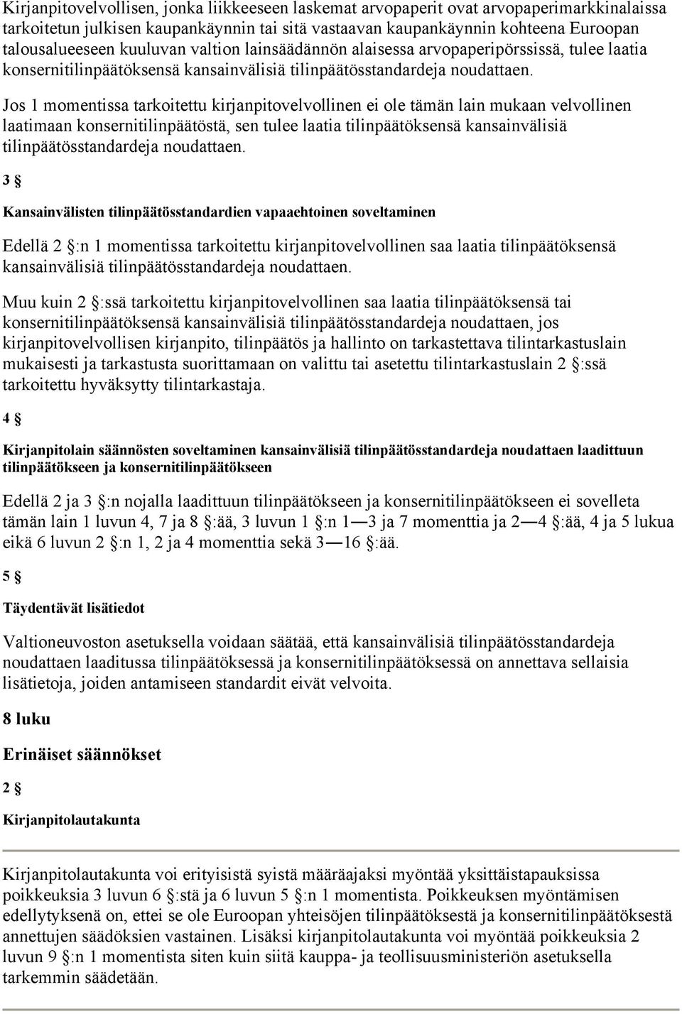 Jos 1 momentissa tarkoitettu kirjanpitovelvollinen ei ole tämän lain mukaan velvollinen laatimaan konsernitilinpäätöstä, sen tulee laatia tilinpäätöksensä kansainvälisiä tilinpäätösstandardeja