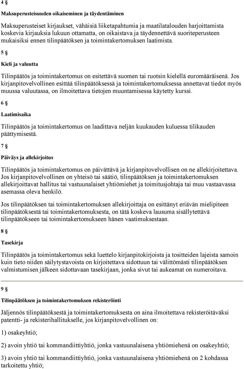 5 Kieli ja valuutta Tilinpäätös ja toimintakertomus on esitettävä suomen tai ruotsin kielellä euromääräisenä.