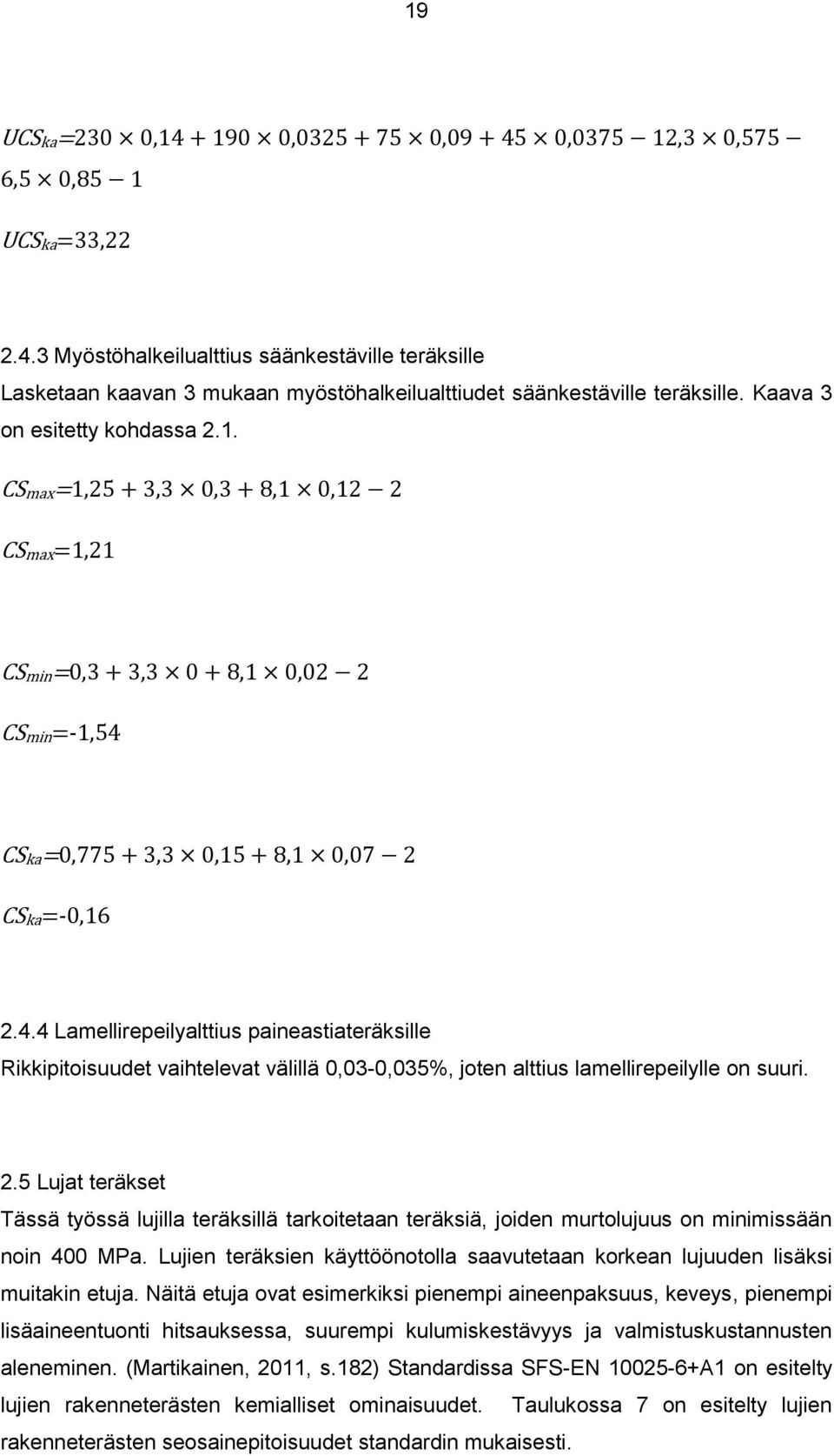 5 Lujat teräkset Tässä työssä lujilla teräksillä tarkoitetaan teräksiä, joiden murtolujuus on minimissään noin 400 MPa.