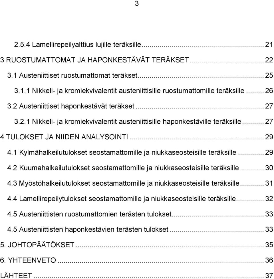 1 Kylmähalkeilutulokset seostamattomille ja niukkaseosteisille teräksille... 29 4.2 Kuumahalkeilutulokset seostamattomille ja niukkaseosteisille teräksille... 30 4.