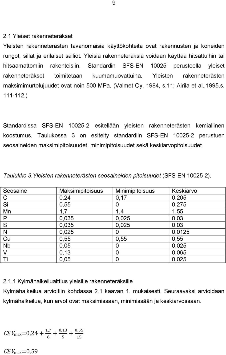 Yleisten rakenneterästen maksimimurtolujuudet ovat noin 500 MPa. (Valmet Oy, 1984, s.11; Airila et al.,1995,s. 111-112.