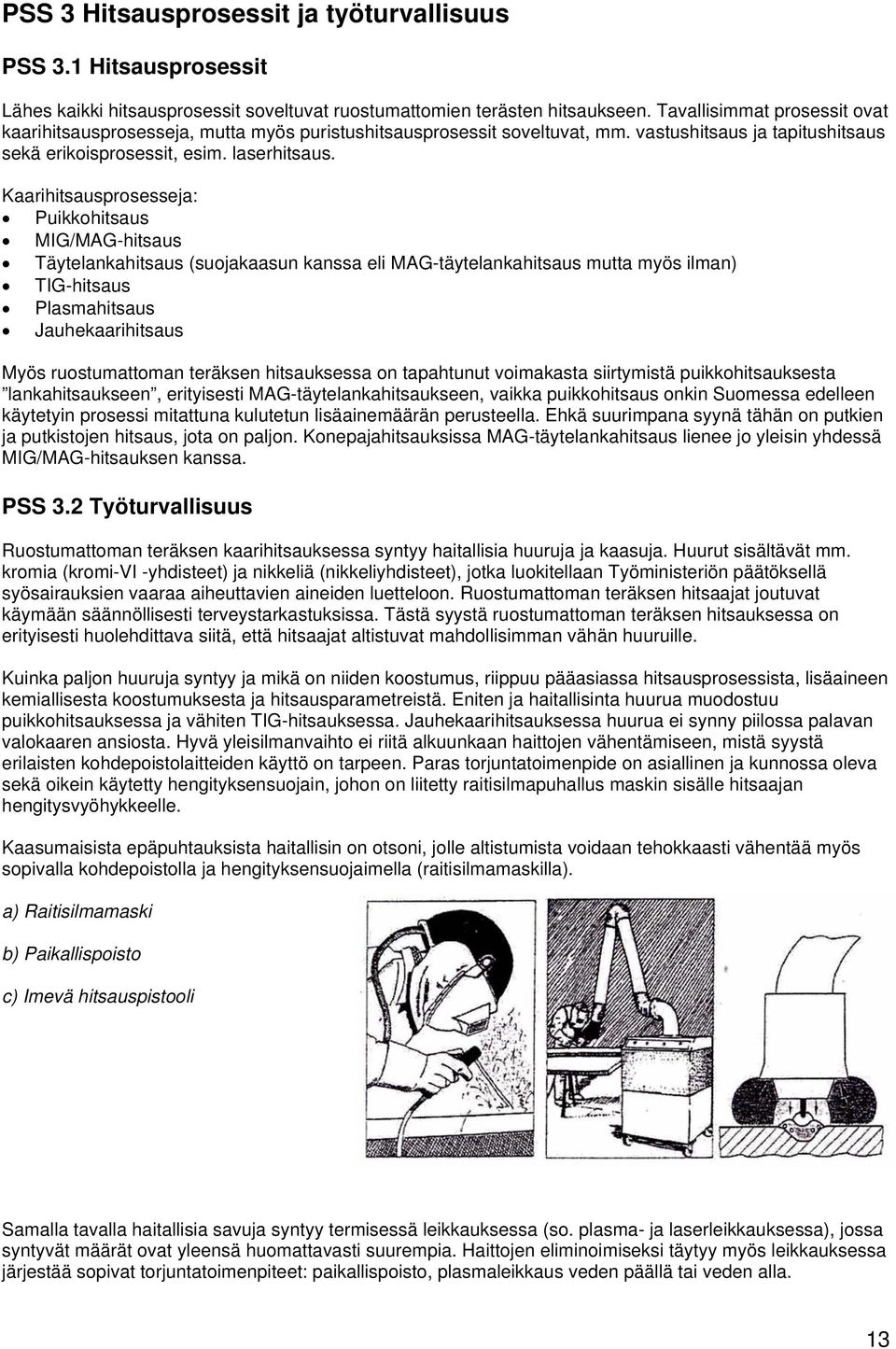 Kaarihitsausprosesseja: Puikkohitsaus MIG/MAG-hitsaus Täytelankahitsaus (suojakaasun kanssa eli MAG-täytelankahitsaus mutta myös ilman) TIG-hitsaus Plasmahitsaus Jauhekaarihitsaus Myös ruostumattoman