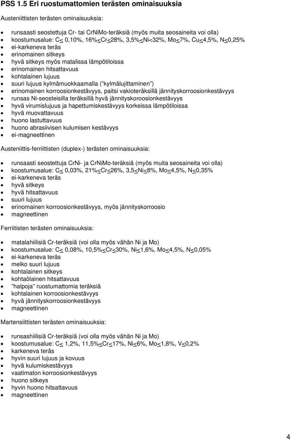 16%<Cr<28%, 3,5%<Ni<32%, Mo<7%, Cu<4,5%, N<0,25% ei-karkeneva teräs erinomainen sitkeys hyvä sitkeys myös matalissa lämpötiloissa erinomainen hitsattavuus kohtalainen lujuus suuri lujuus