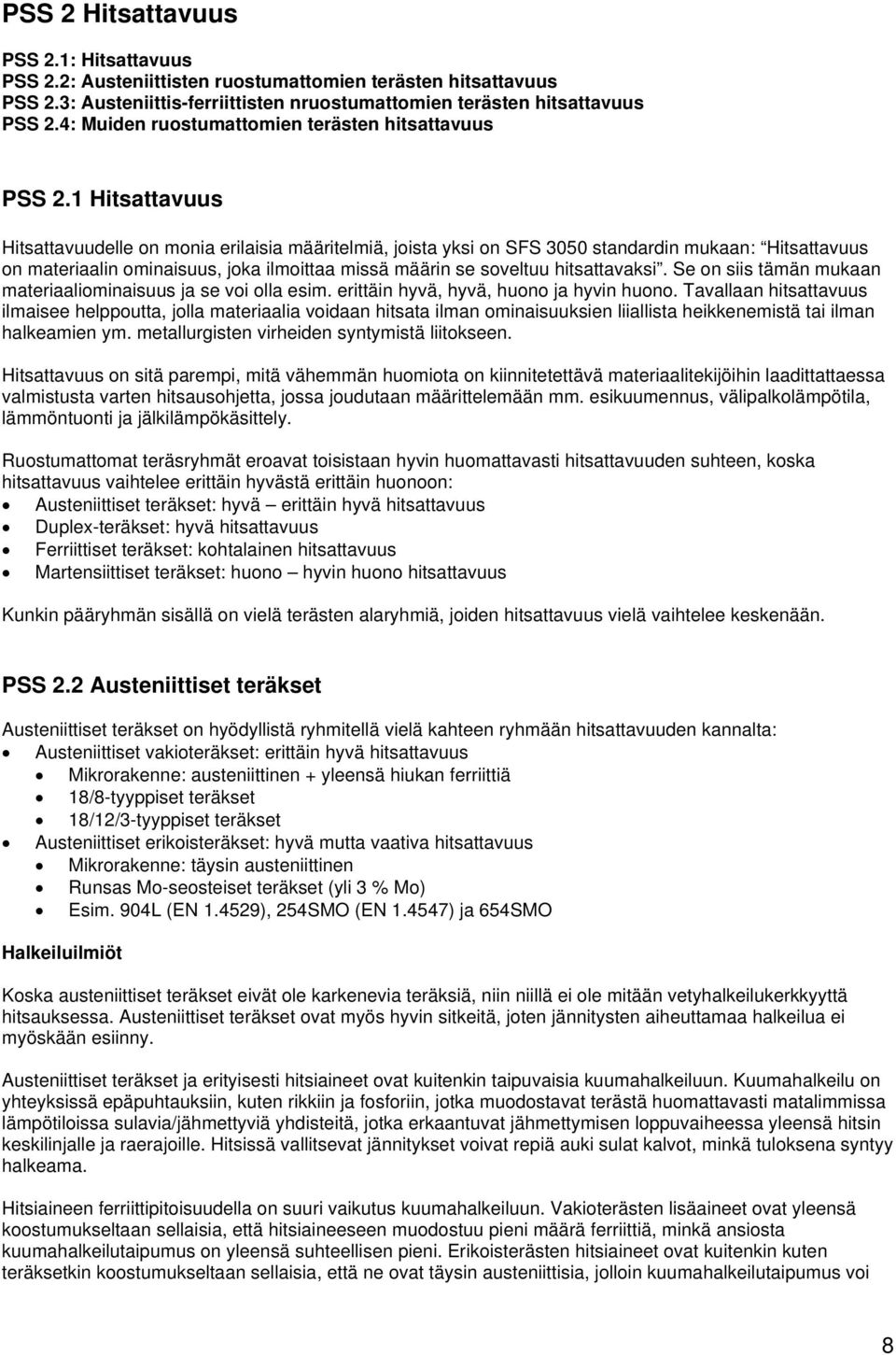 1 Hitsattavuus Hitsattavuudelle on monia erilaisia määritelmiä, joista yksi on SFS 3050 standardin mukaan: Hitsattavuus on materiaalin ominaisuus, joka ilmoittaa missä määrin se soveltuu