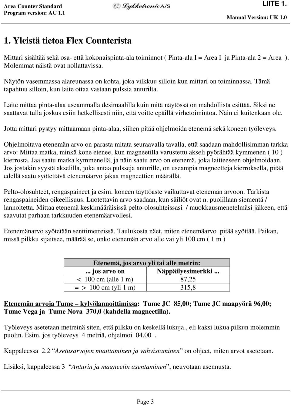 Laite mittaa pinta-alaa useammalla desimaalilla kuin mitä näytössä on mahdollista esittää. Siksi ne saattavat tulla joskus esiin hetkellisesti niin, että voitte epäillä virhetoimintoa.